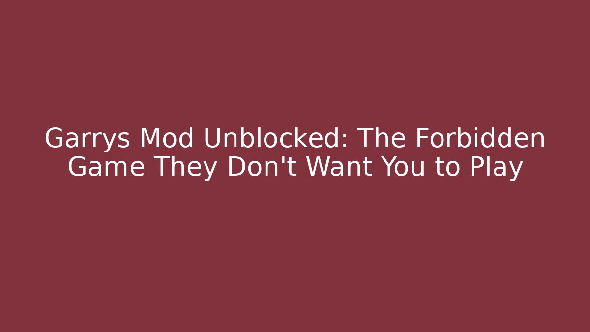 Garrys Mod Unblocked: The Forbidden Game They Don’t Want You to Play