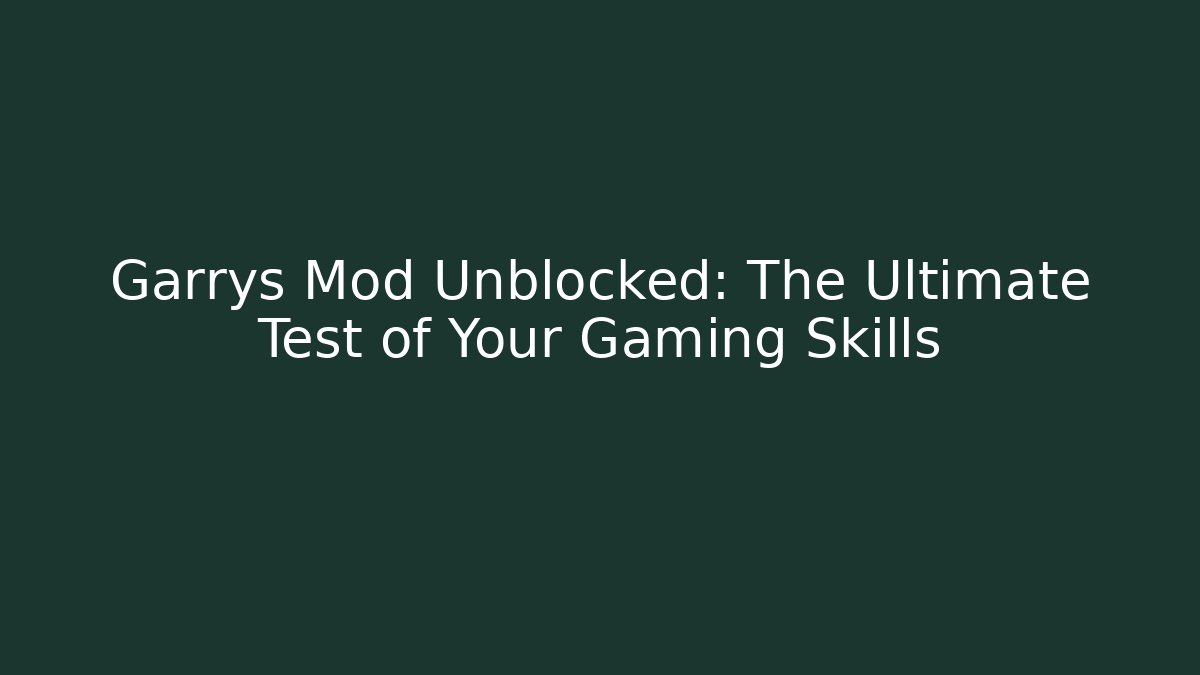 Garrys Mod Unblocked: The Ultimate Test of Your Gaming Skills - The Family Holidays