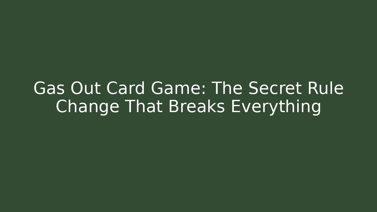 Gas Out Card Game: The Secret Rule Change That Breaks Everything - The Family Holidays