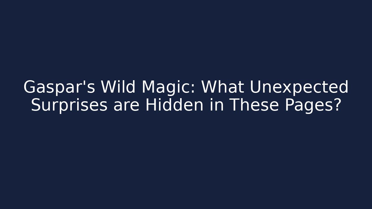 Gaspar's Wild Magic: What Unexpected Surprises are Hidden in These Pages?