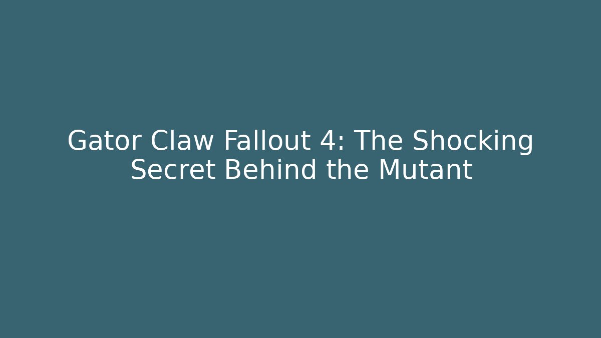 Gator Claw Fallout 4: The Shocking Secret Behind the Mutant