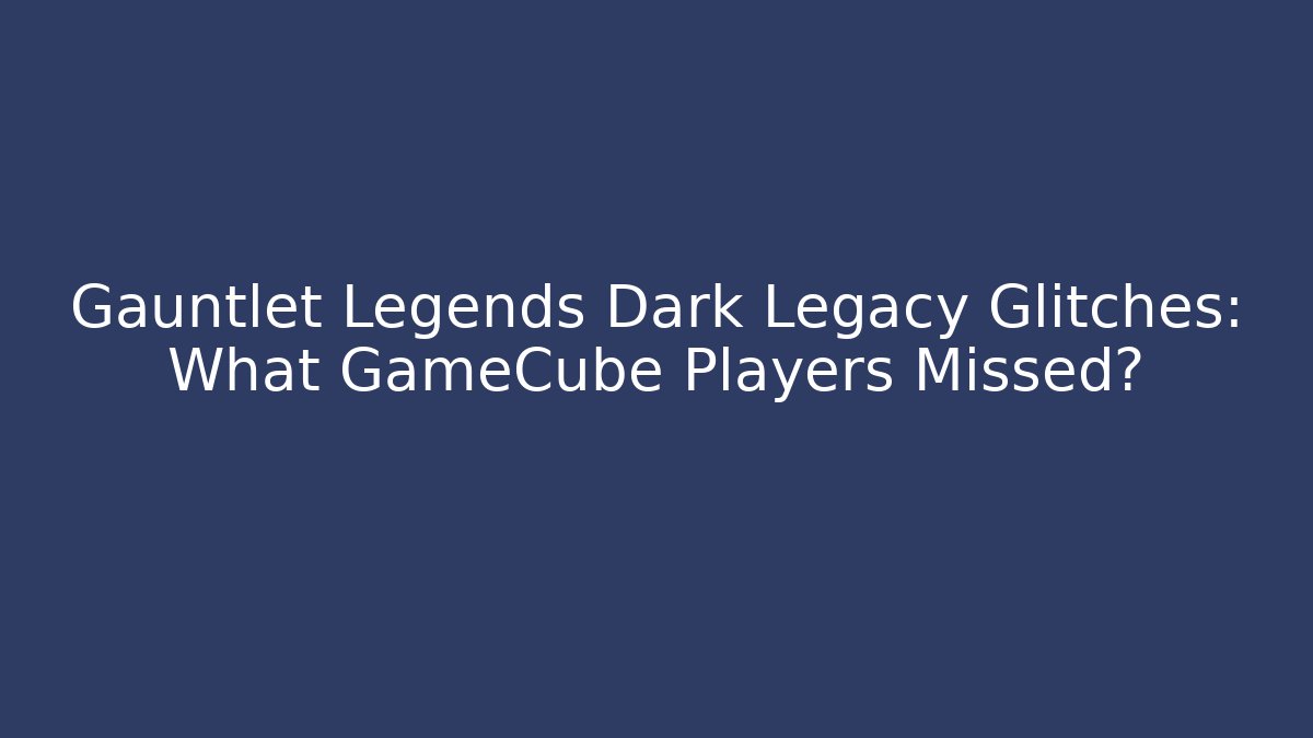 Gauntlet Legends Dark Legacy Glitches: What GameCube Players Missed?