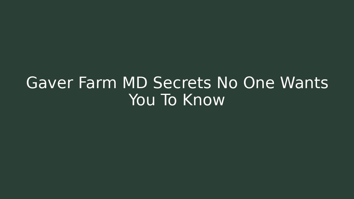 Gaver Farm MD Secrets No One Wants You To Know