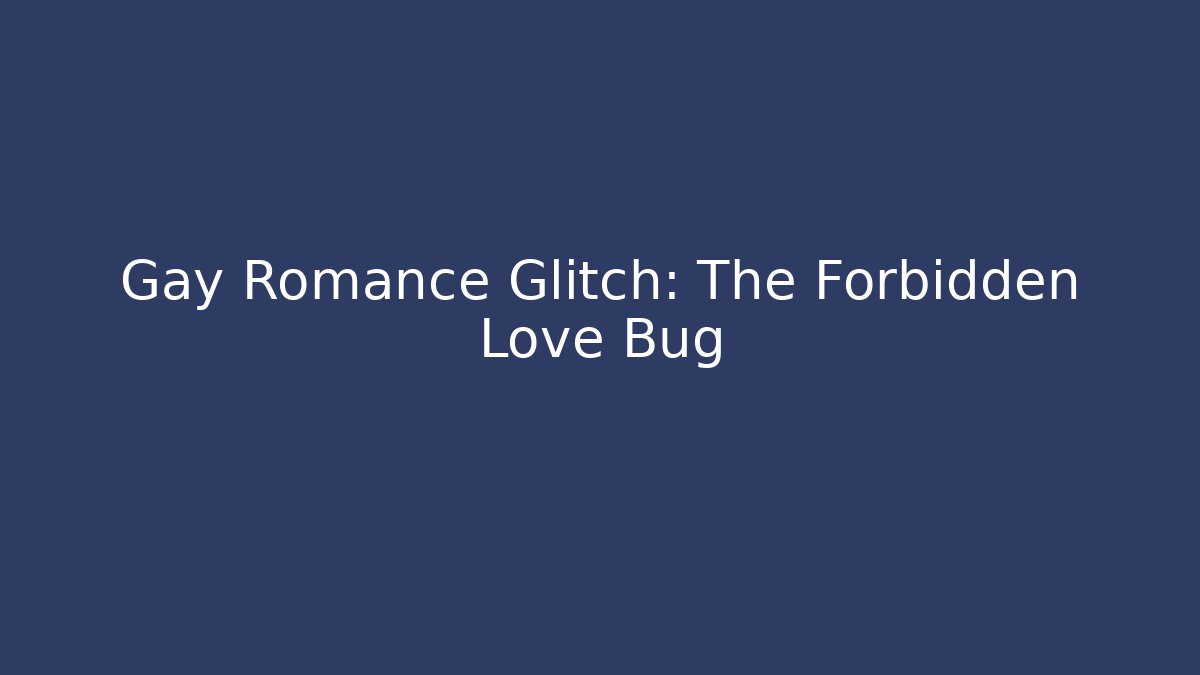 Gay Romance Glitch: The Forbidden Love Bug
