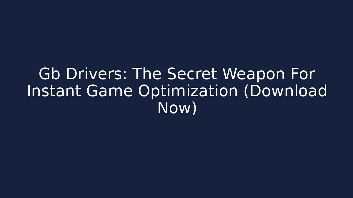 Gb Drivers: The Secret Weapon For Instant Game Optimization (Download Now)
