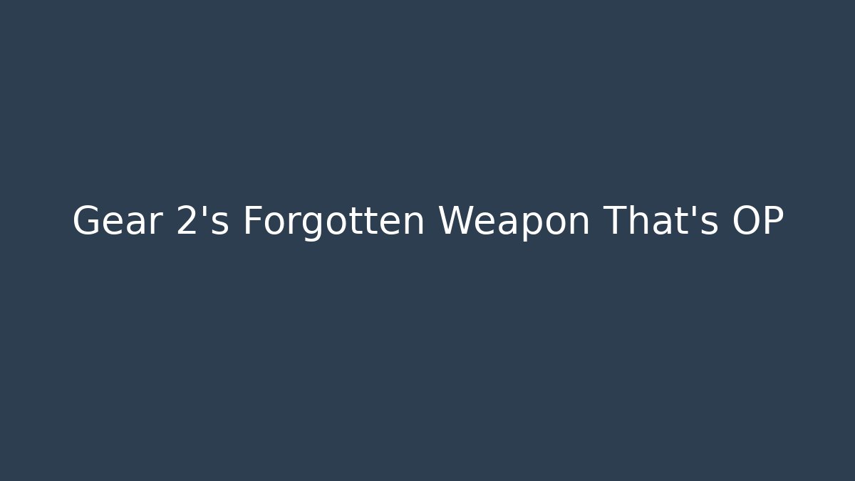 Gear 2's Forgotten Weapon That's OP