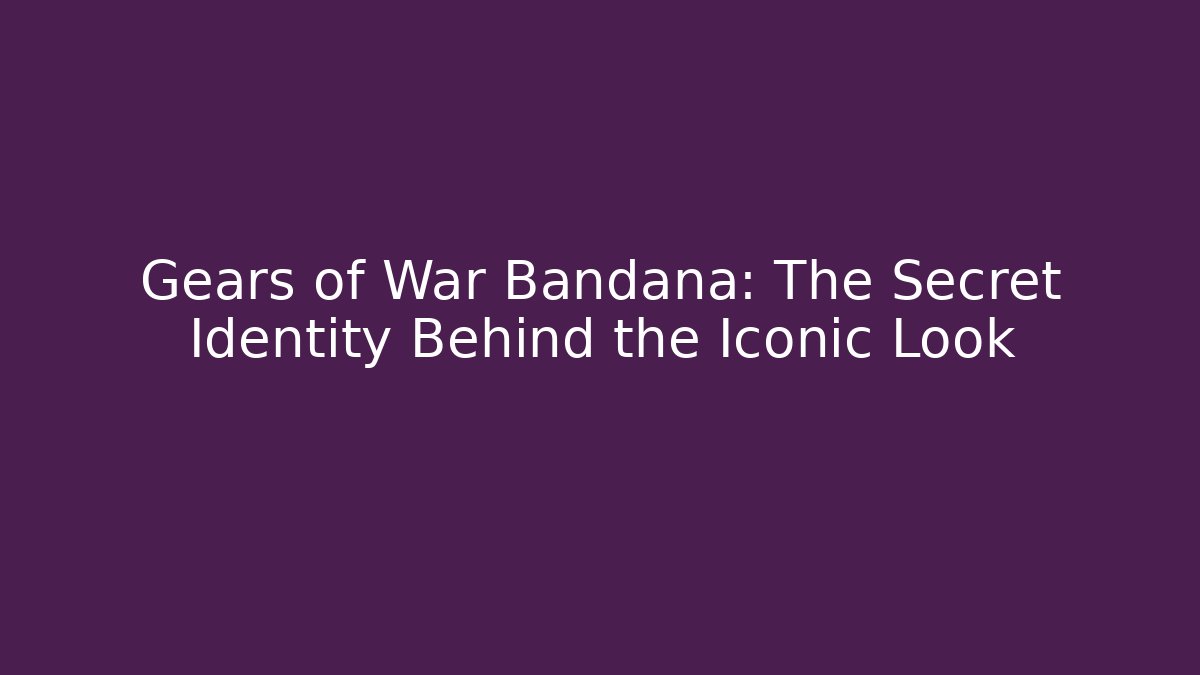 Gears of War Bandana: The Secret Identity Behind the Iconic Look