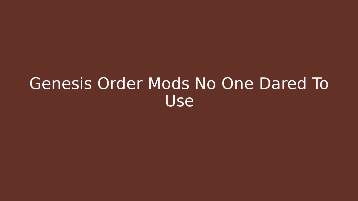 Genesis Order Mods No One Dared To Use