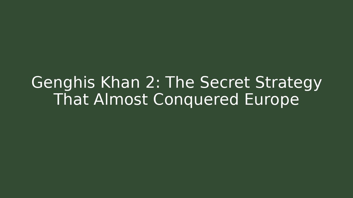 Genghis Khan 2: The Secret Strategy That Almost Conquered Europe