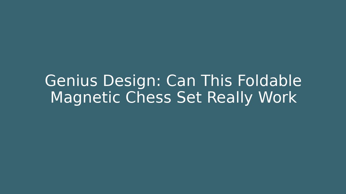 Genius Design: Can This Foldable Magnetic Chess Set Really Work