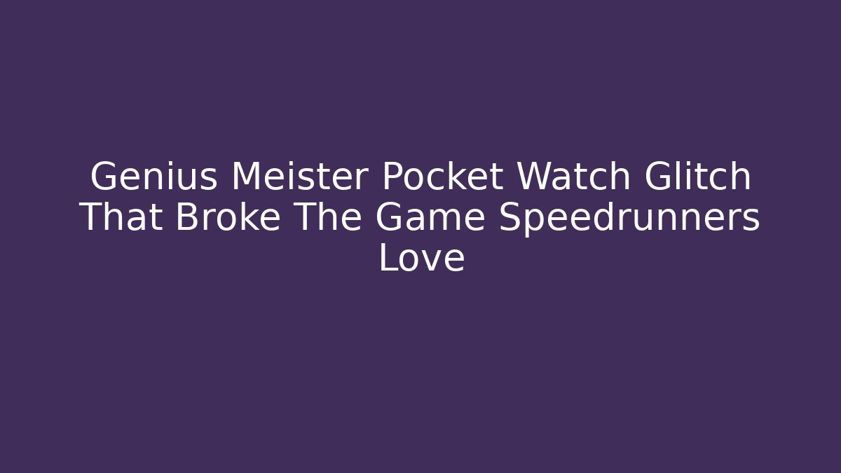 Genius Meister Pocket Watch Glitch That Broke The Game Speedrunners Love