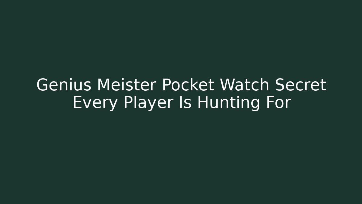 Genius Meister Pocket Watch Secret Every Player Is Hunting For