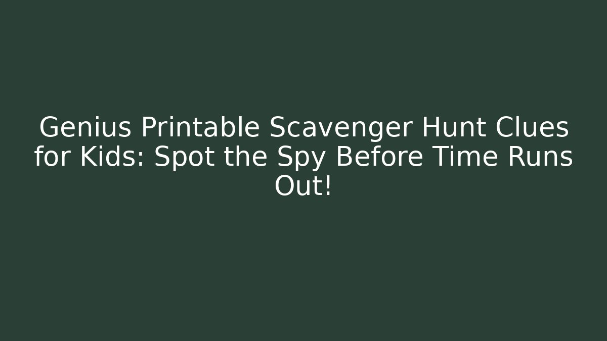 Genius Printable Scavenger Hunt Clues for Kids: Spot the Spy Before Time Runs Out!