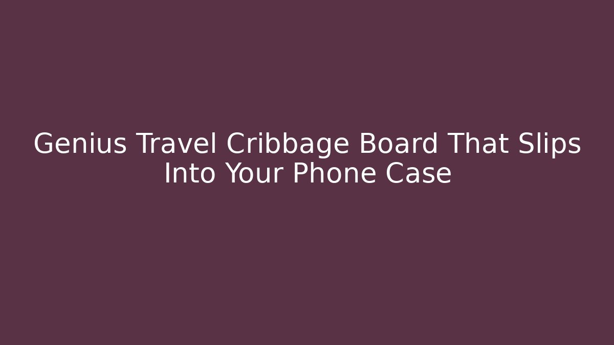 Genius Travel Cribbage Board That Slips Into Your Phone Case