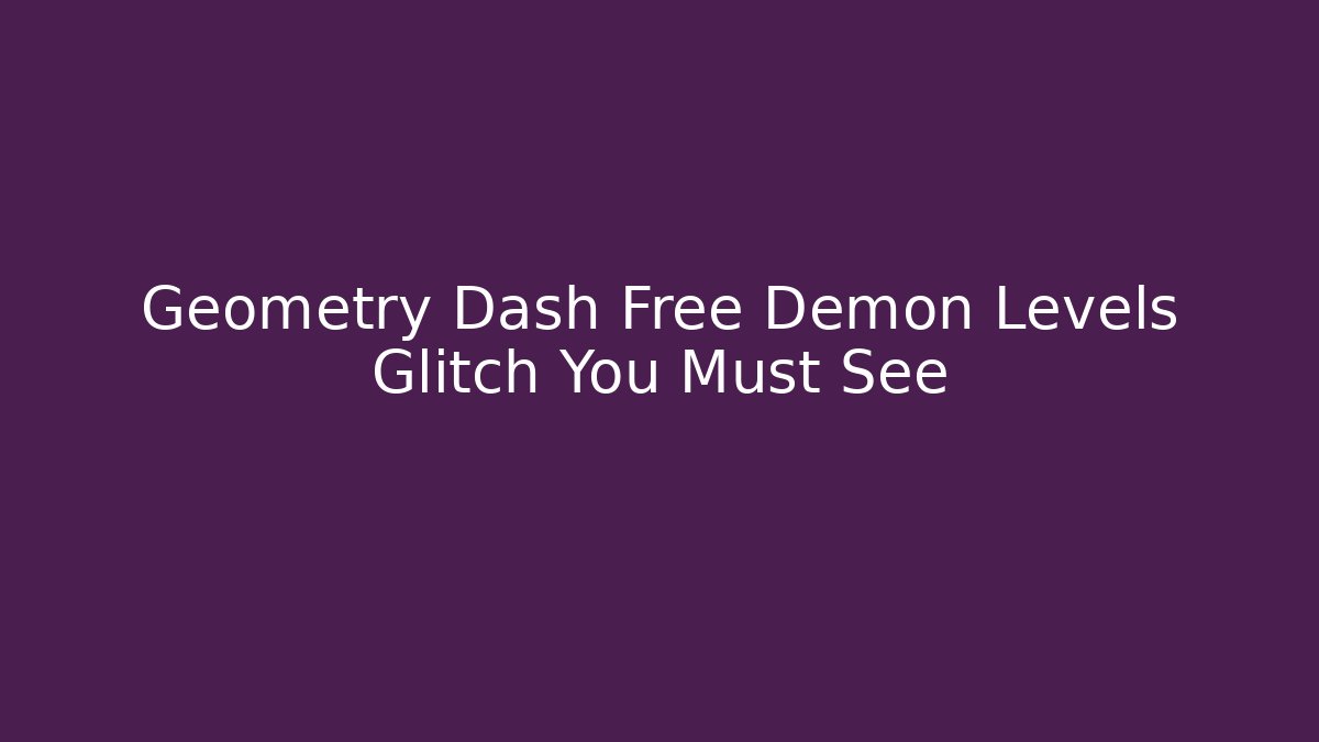 Geometry Dash Free Demon Levels Glitch You Must See