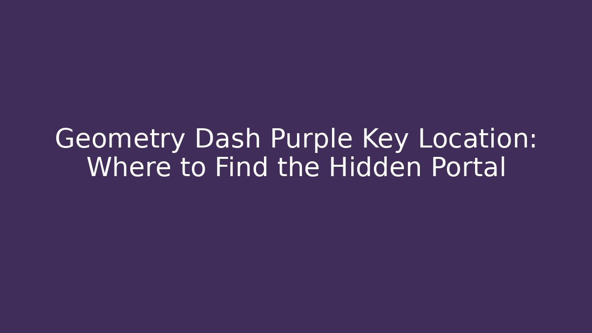 Geometry Dash Purple Key Location: Where to Find the Hidden Portal