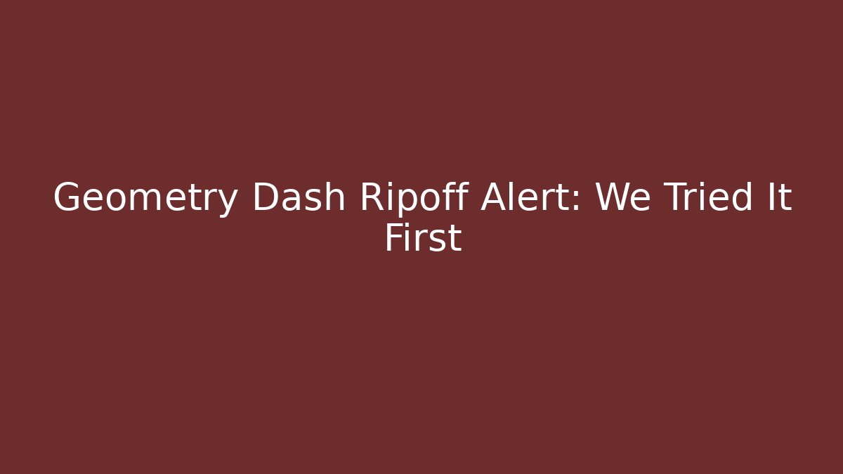 Geometry Dash Ripoff Alert: We Tried It First