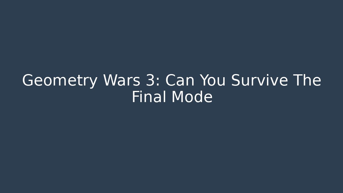 Geometry Wars 3: Can You Survive The Final Mode - The Family Holidays
