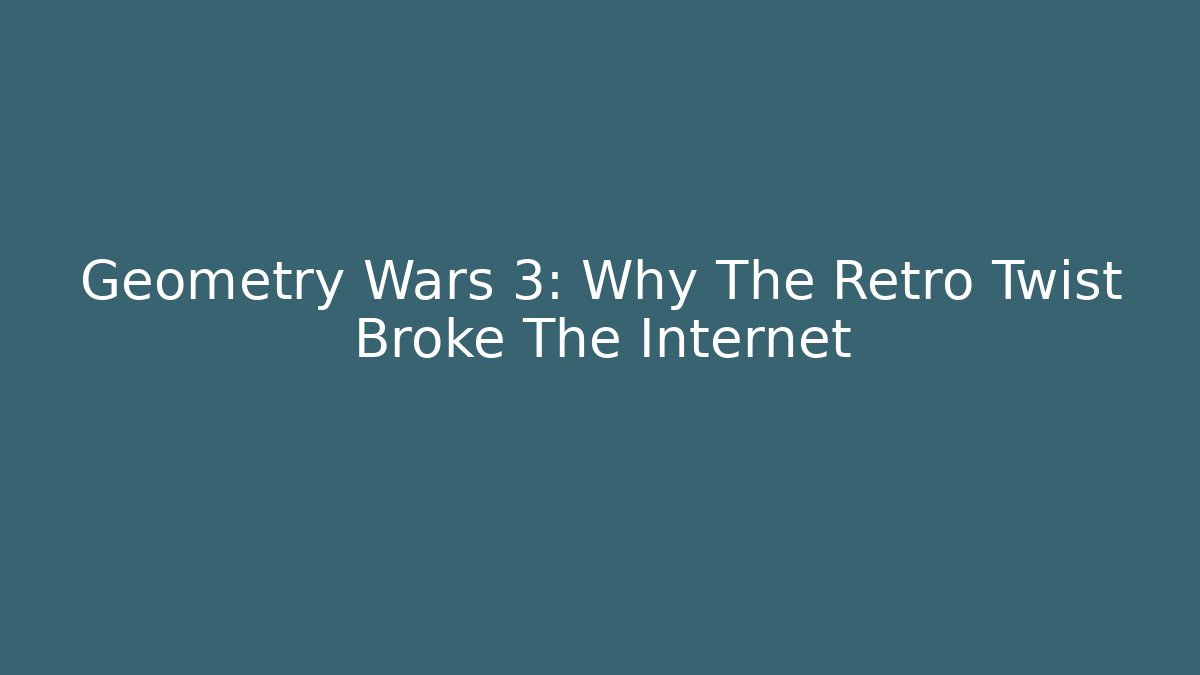 Geometry Wars 3: Why The Retro Twist Broke The Internet