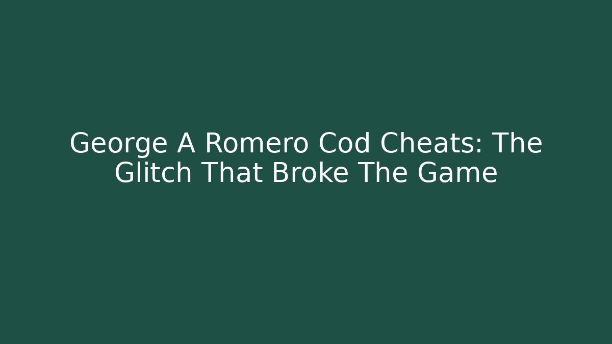 George A Romero Cod Cheats: The Glitch That Broke The Game