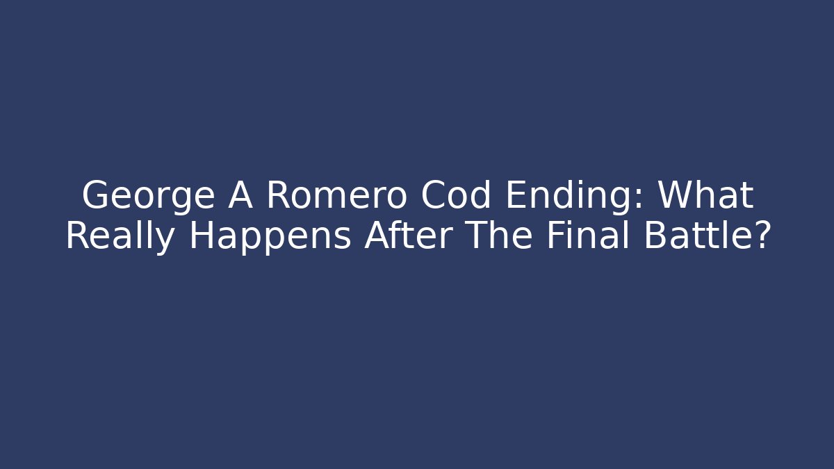 George A Romero Cod Ending: What Really Happens After The Final Battle?