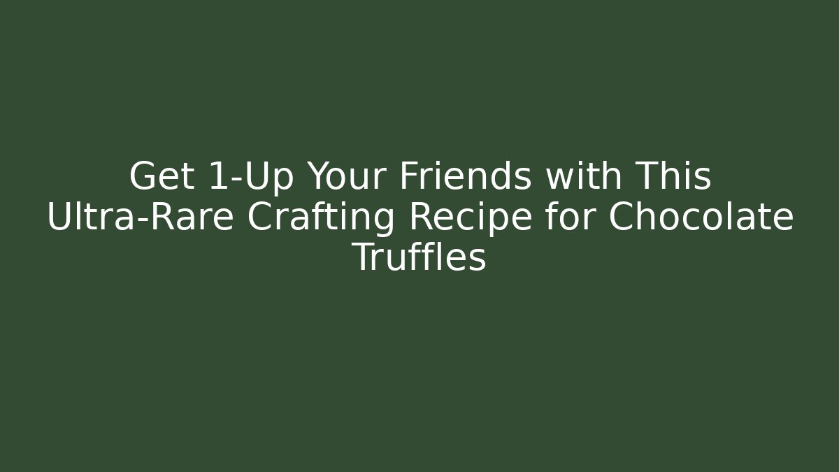Get 1-Up Your Friends with This Ultra-Rare Crafting Recipe for Chocolate Truffles