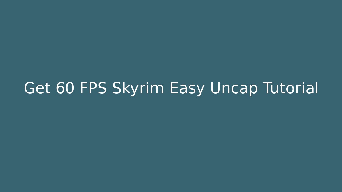 Get 60 FPS Skyrim Easy Uncap Tutorial
