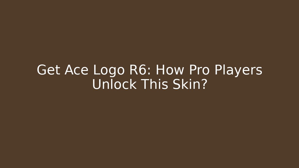 Get Ace Logo R6: How Pro Players Unlock This Skin?
