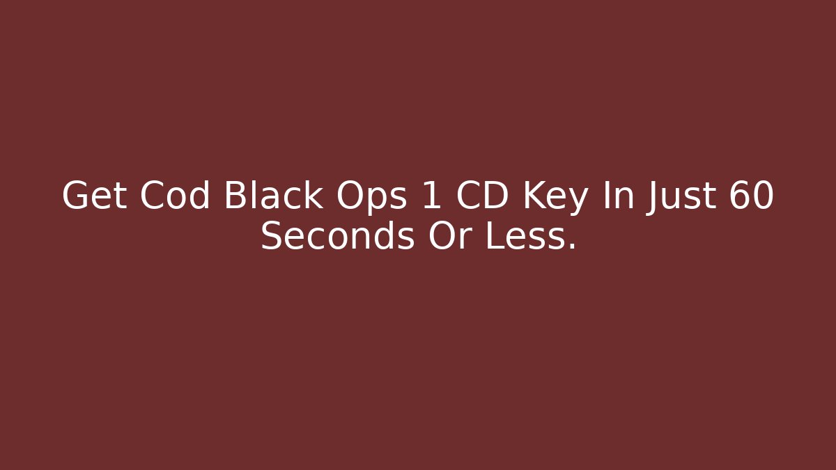 Get Cod Black Ops 1 CD Key In Just 60 Seconds Or Less.