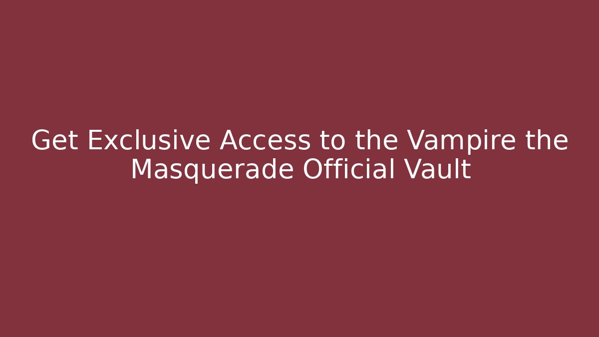 Get Exclusive Access to the Vampire the Masquerade Official Vault