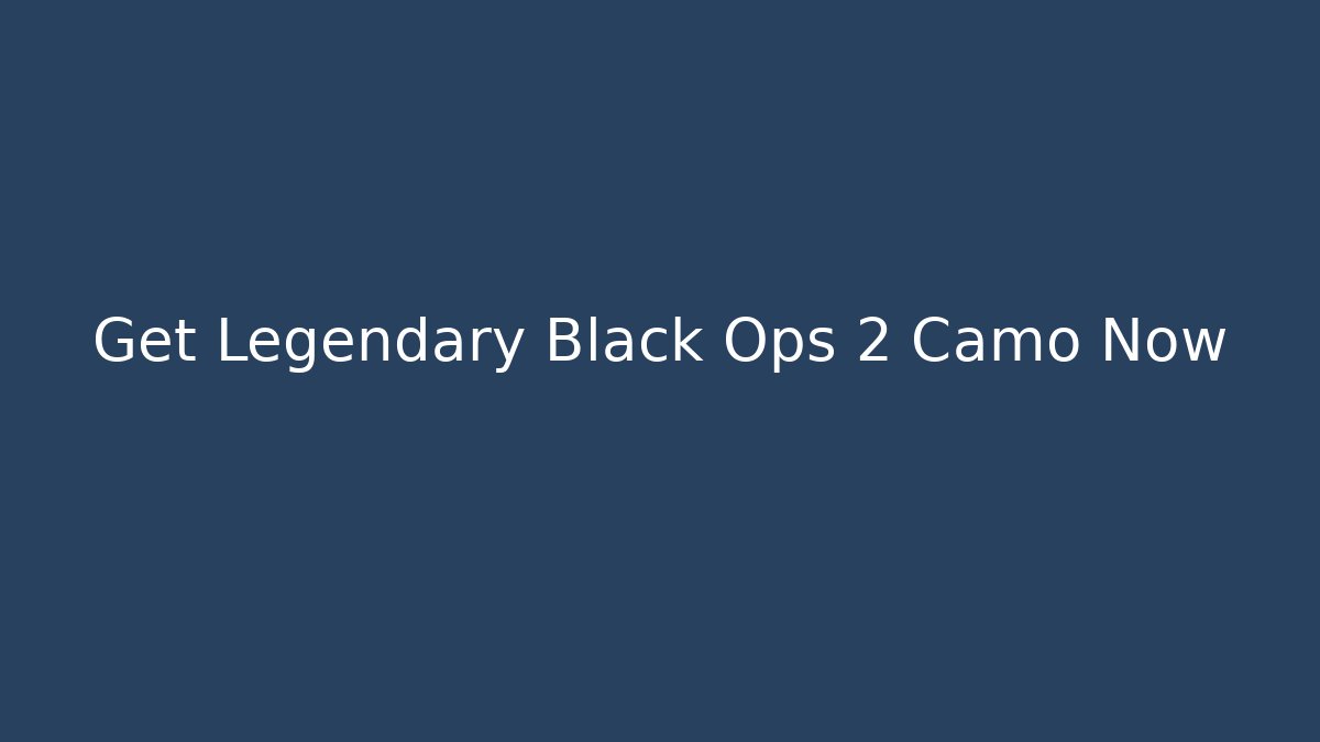Get Legendary Black Ops 2 Camo Now - The Family Holidays