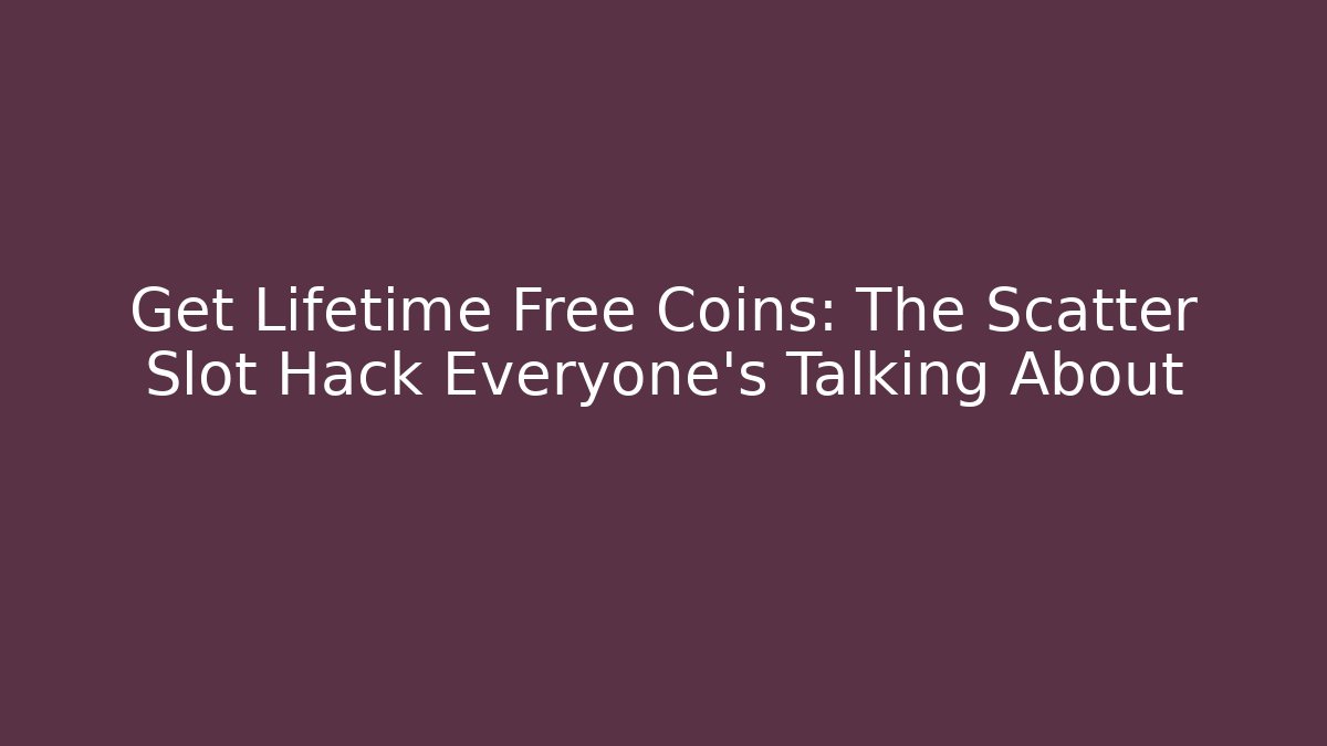 Get Lifetime Free Coins: The Scatter Slot Hack Everyone's Talking About - The Family Holidays