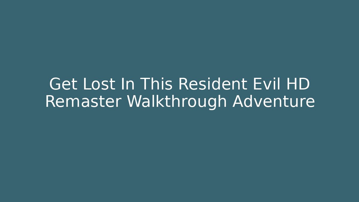 Get Lost In This Resident Evil HD Remaster Walkthrough Adventure