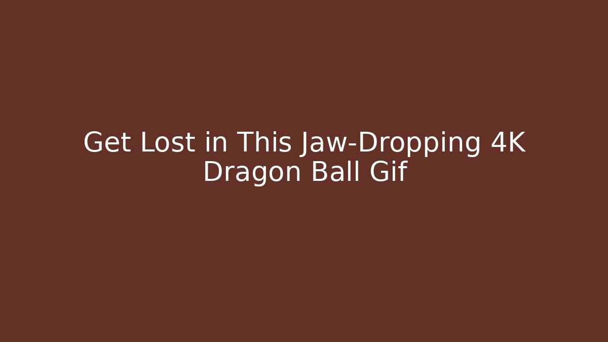 Get Lost in This Jaw-Dropping 4K Dragon Ball Gif