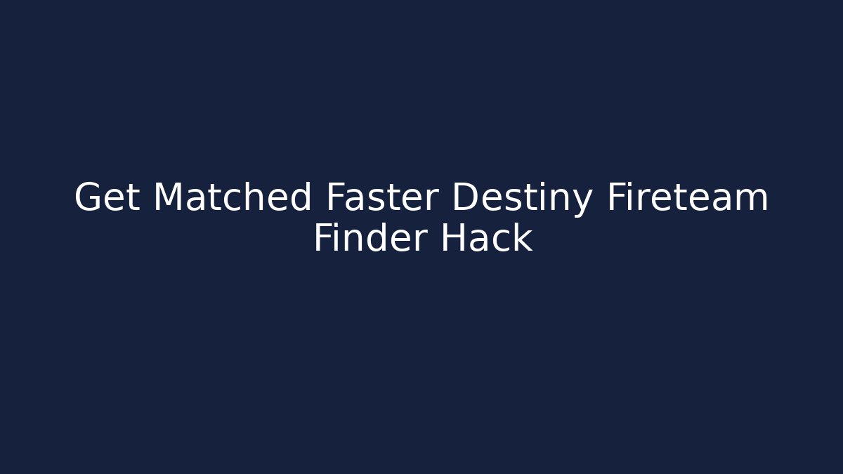 Get Matched Faster Destiny Fireteam Finder Hack