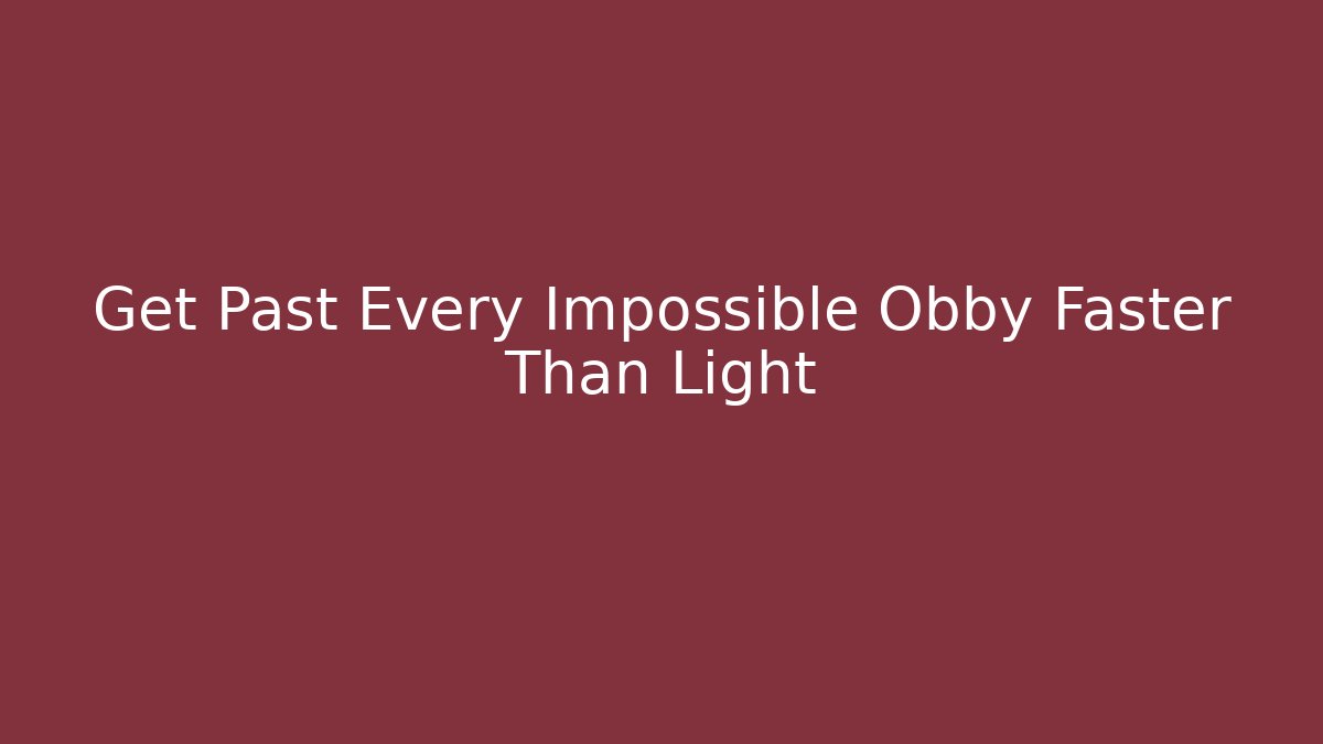 Get Past Every Impossible Obby Faster Than Light