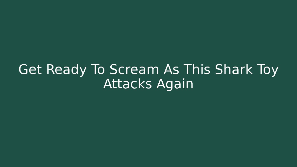 Get Ready To Scream As This Shark Toy Attacks Again