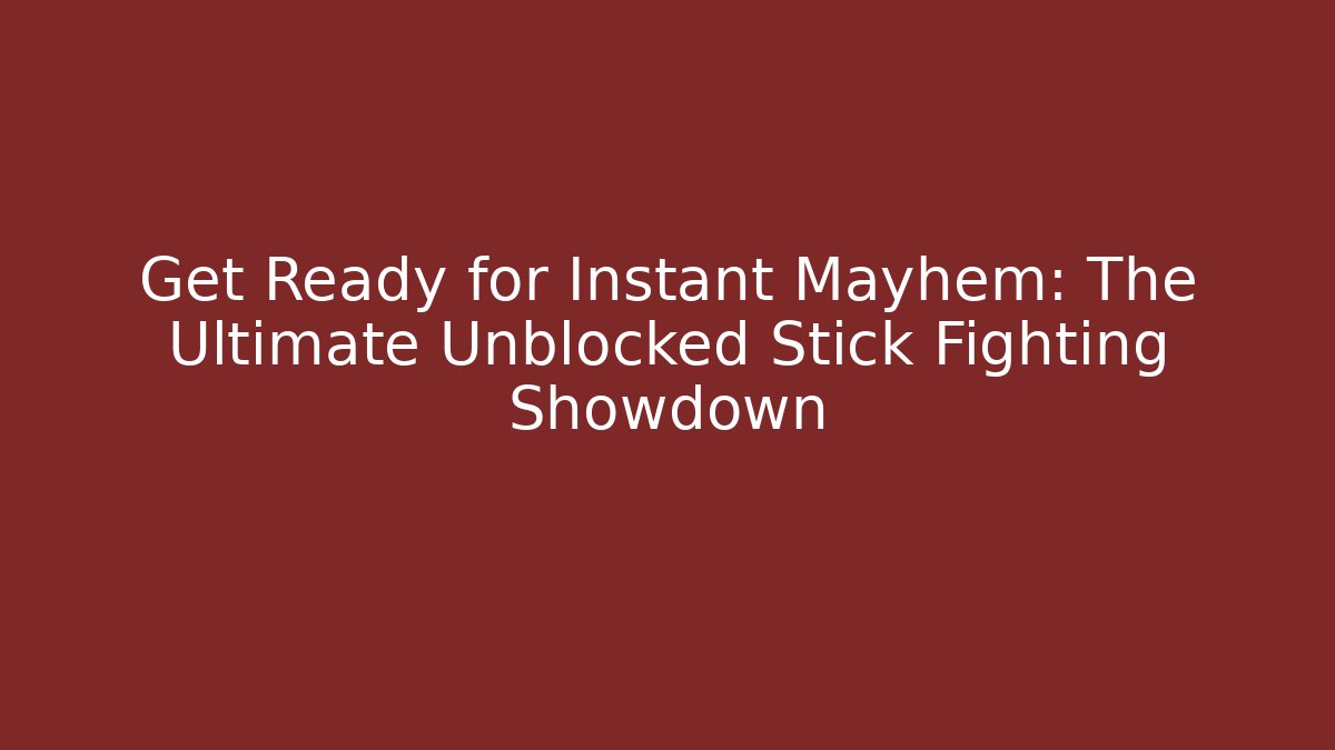 Get Ready for Instant Mayhem: The Ultimate Unblocked Stick Fighting Showdown