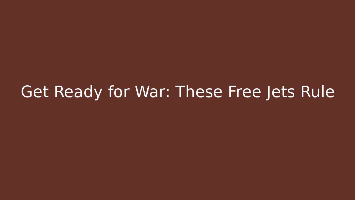 Get Ready for War: These Free Jets Rule