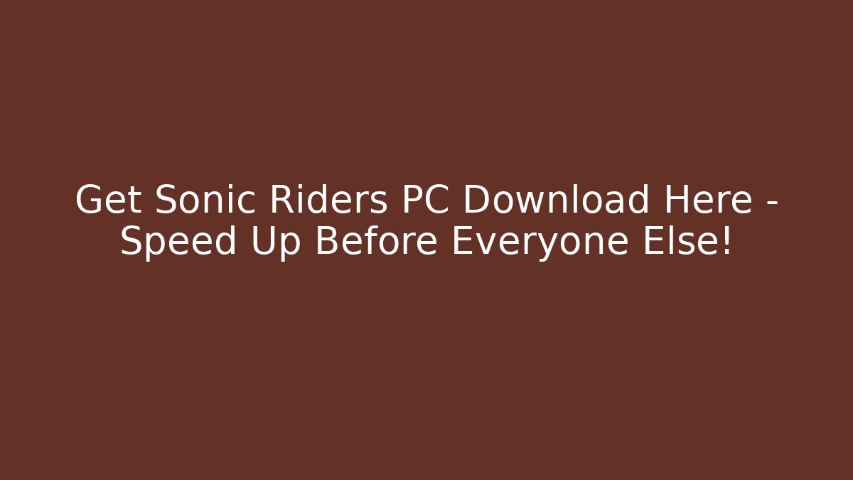Get Sonic Riders PC Download Here – Speed Up Before Everyone Else!