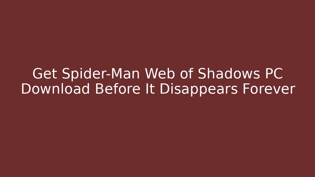 Get Spider-Man Web of Shadows PC Download Before It Disappears Forever