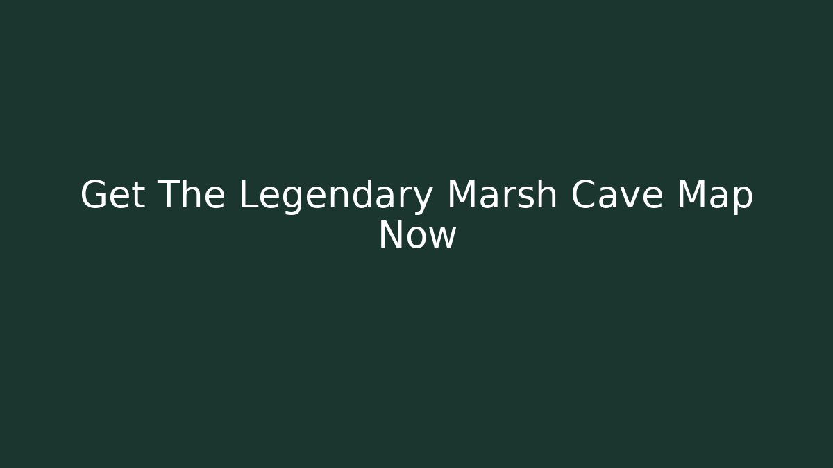 Get The Legendary Marsh Cave Map Now
