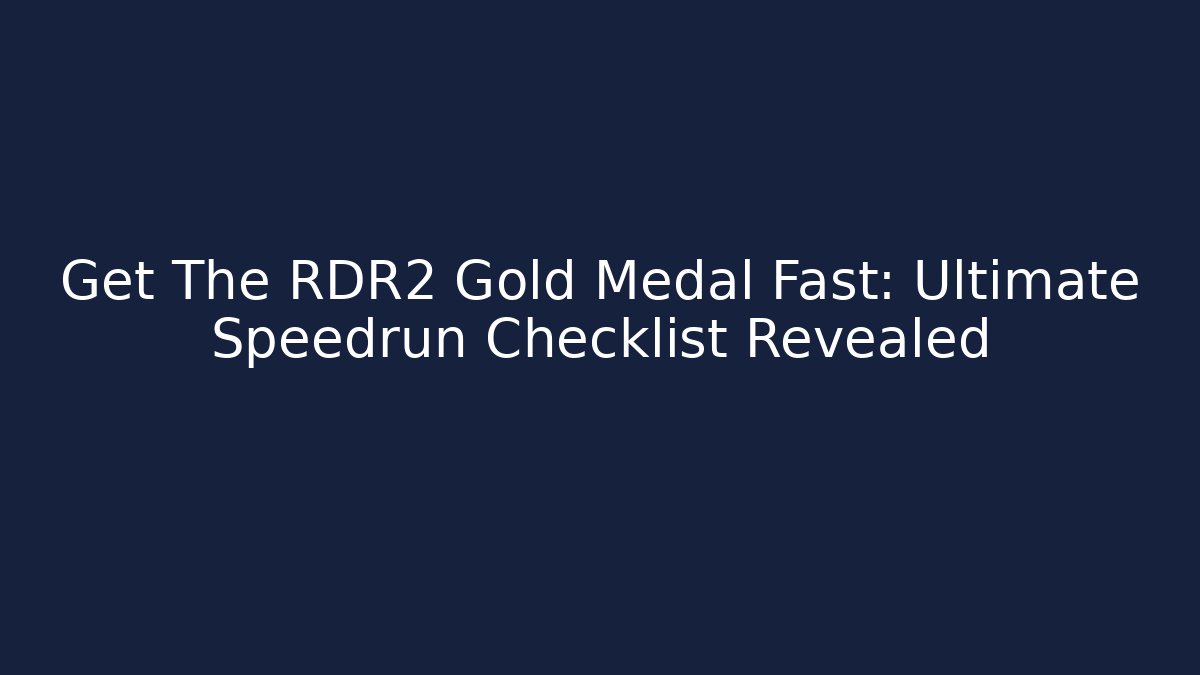 Get The RDR2 Gold Medal Fast: Ultimate Speedrun Checklist Revealed