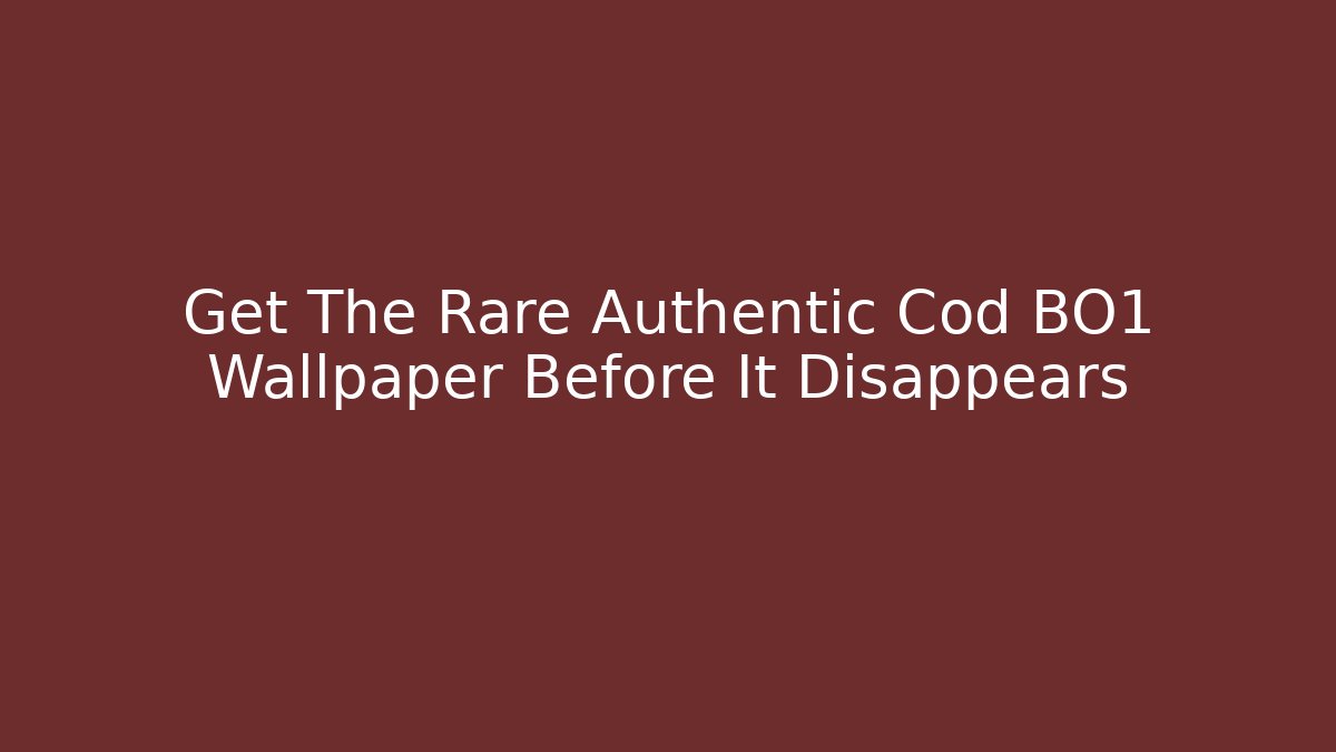 Get The Rare Authentic Cod BO1 Wallpaper Before It Disappears - The Family Holidays