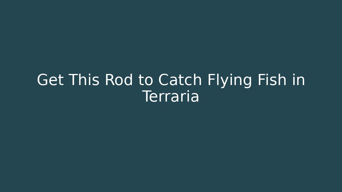 Get This Rod to Catch Flying Fish in Terraria