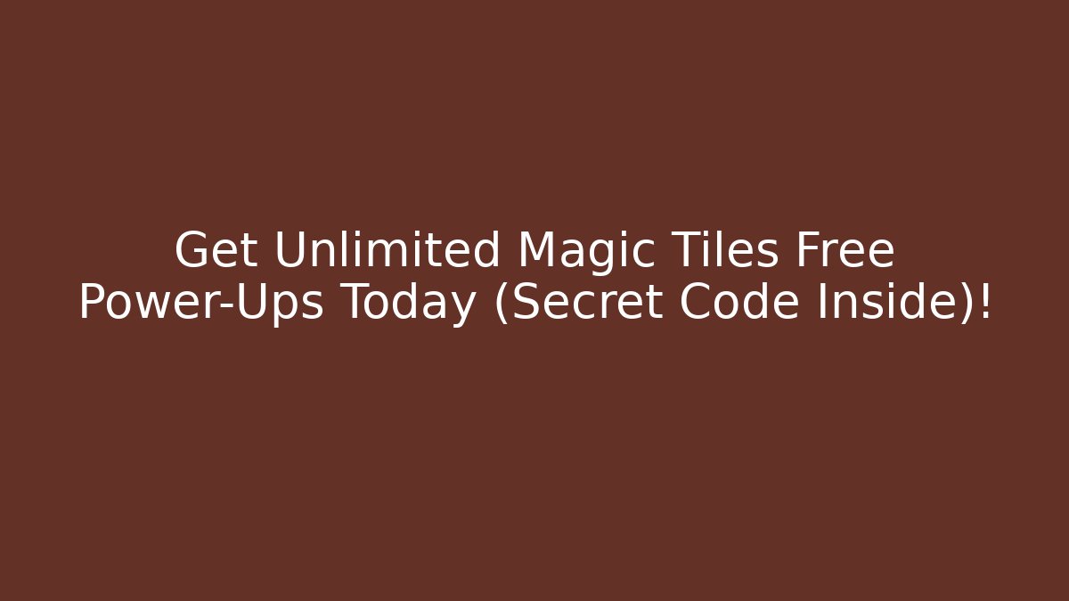 Get Unlimited Magic Tiles Free Power-Ups Today (Secret Code Inside)!