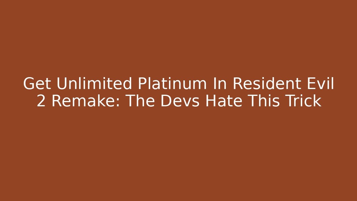 Get Unlimited Platinum In Resident Evil 2 Remake: The Devs Hate This Trick - The Family Holidays