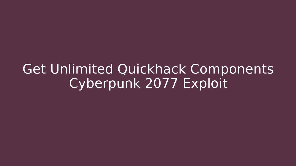 Get Unlimited Quickhack Components Cyberpunk 2077 Exploit