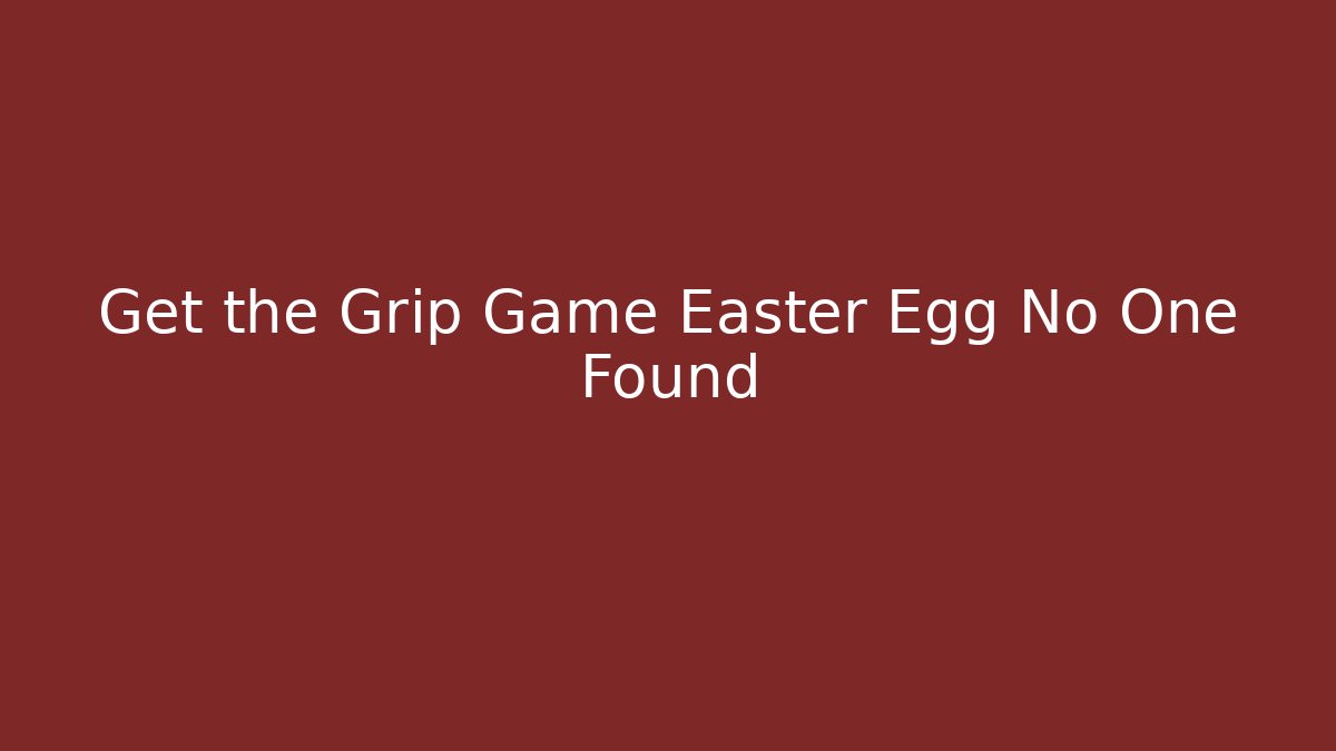 Get the Grip Game Easter Egg No One Found