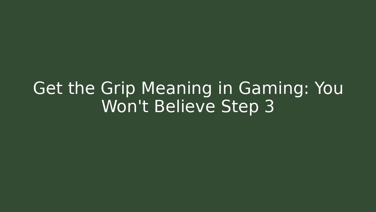 Get the Grip Meaning in Gaming: You Won't Believe Step 3